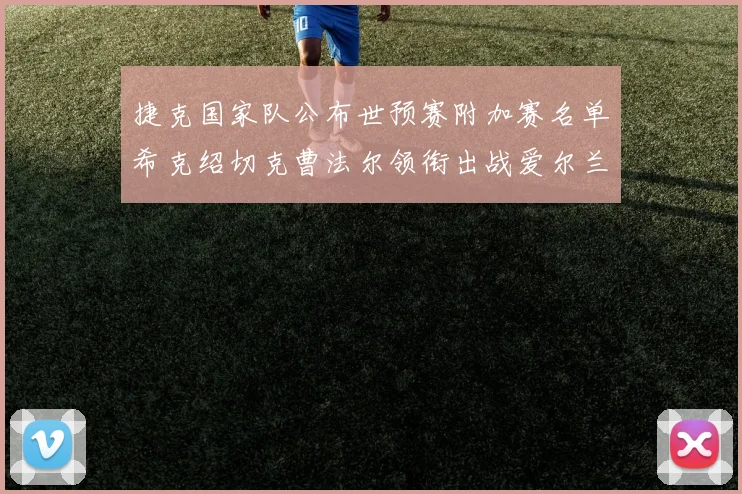 捷克国家队公布世预赛附加赛名单希克绍切克曹法尔领衔出战爱尔兰